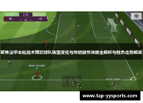 聚焦法甲本轮战术博弈球队阵型变化与攻防细节深度全解析与胜负走势解读