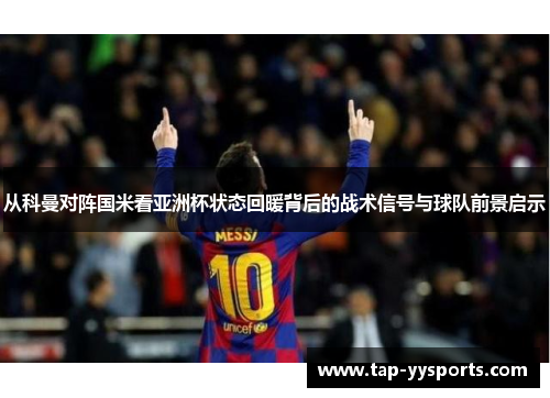 从科曼对阵国米看亚洲杯状态回暖背后的战术信号与球队前景启示